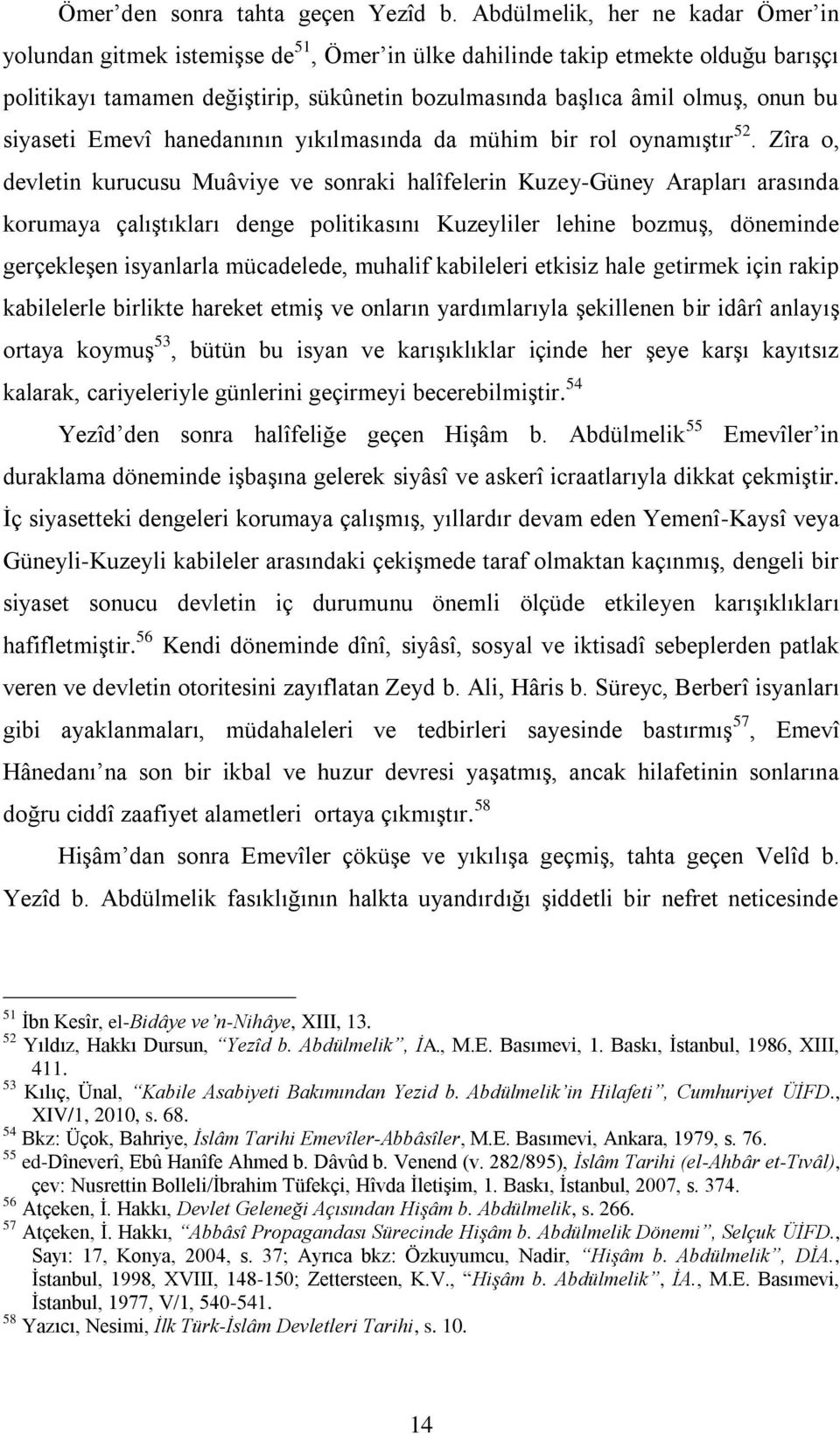 siyaseti Emevî hanedanının yıkılmasında da mühim bir rol oynamıştır 52.