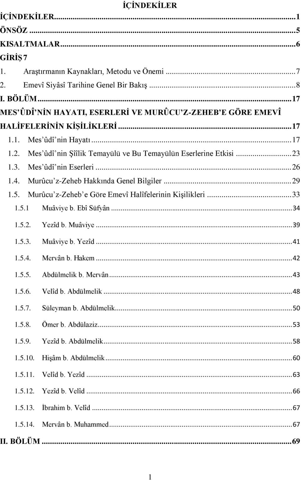 .. 23 1.3. Mes ûdî nin Eserleri... 26 1.4. Murûcu z-zeheb Hakkında Genel Bilgiler... 29 1.5. Murûcu z-zeheb e Göre Emevî Halîfelerinin Kişilikleri... 33 1.5.1 Muâviye b. Ebî Süfyân... 34 1.5.2. Yezîd b.