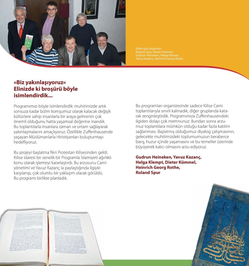 inandık. Bu toplantılarla insanlara zaman ve ortam sağlayarak yakınlaşmalarını amaçlıyoruz. Özellikle Zuffenhausende yaşayan Müslümanlarla Hiristiyanları buluşturmayı hedefliyoruz.