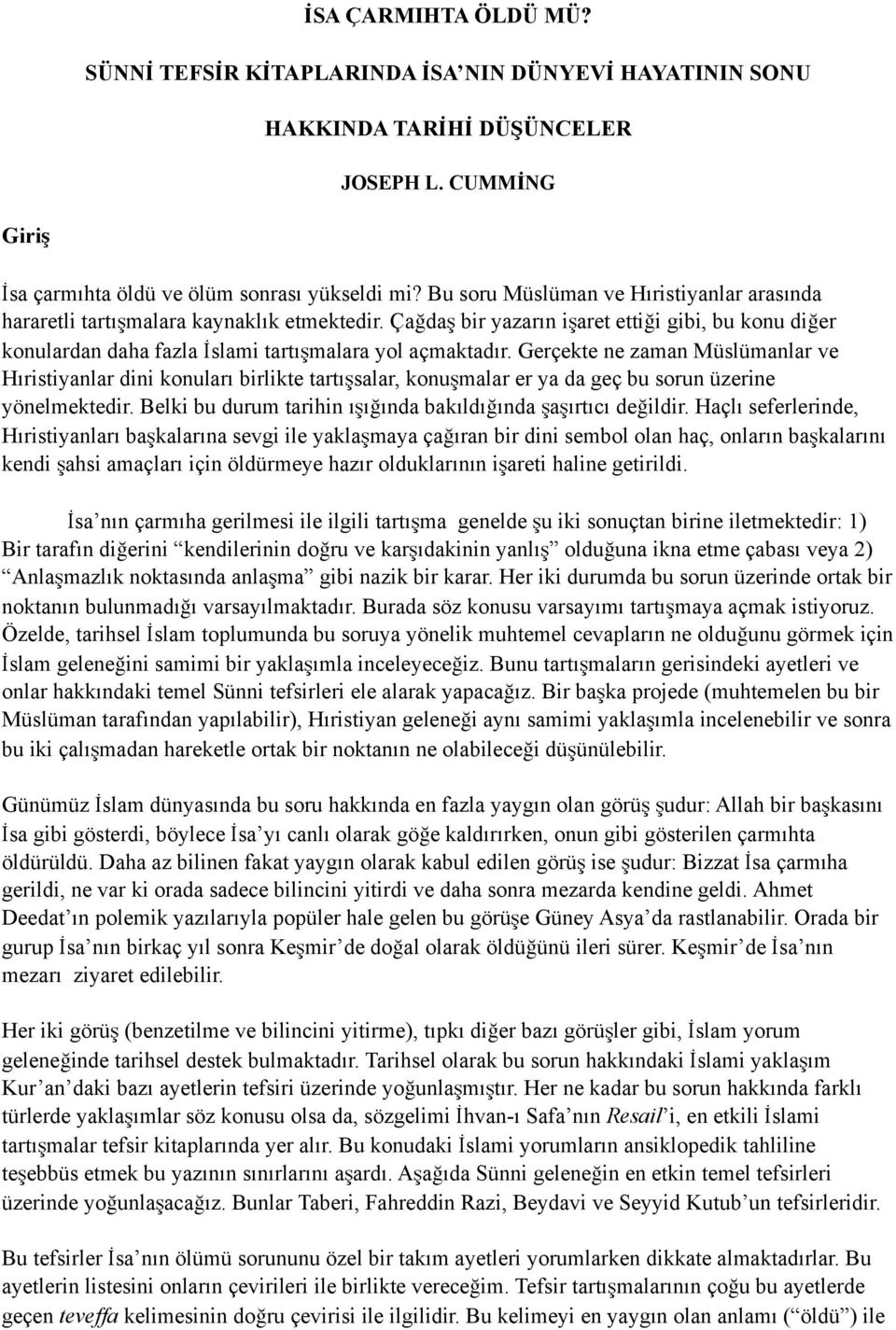 Gerçekte ne zaman Müslümanlar ve Hıristiyanlar dini konuları birlikte tartışsalar, konuşmalar er ya da geç bu sorun üzerine yönelmektedir.