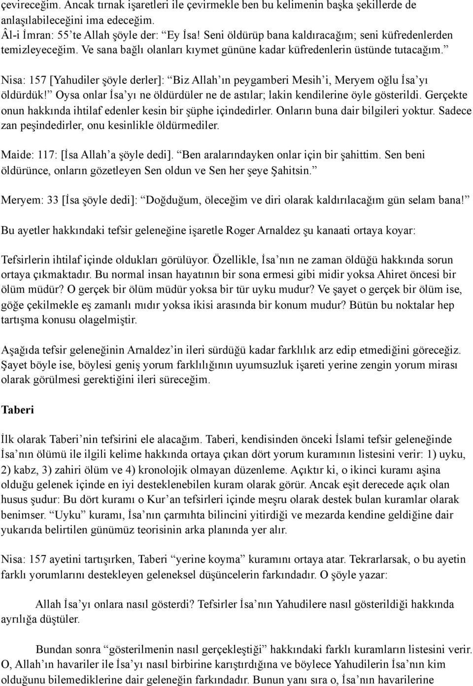 Nisa: 157 [Yahudiler şöyle derler]: Biz Allah ın peygamberi Mesih i, Meryem oğlu İsa yı öldürdük! Oysa onlar İsa yı ne öldürdüler ne de astılar; lakin kendilerine öyle gösterildi.