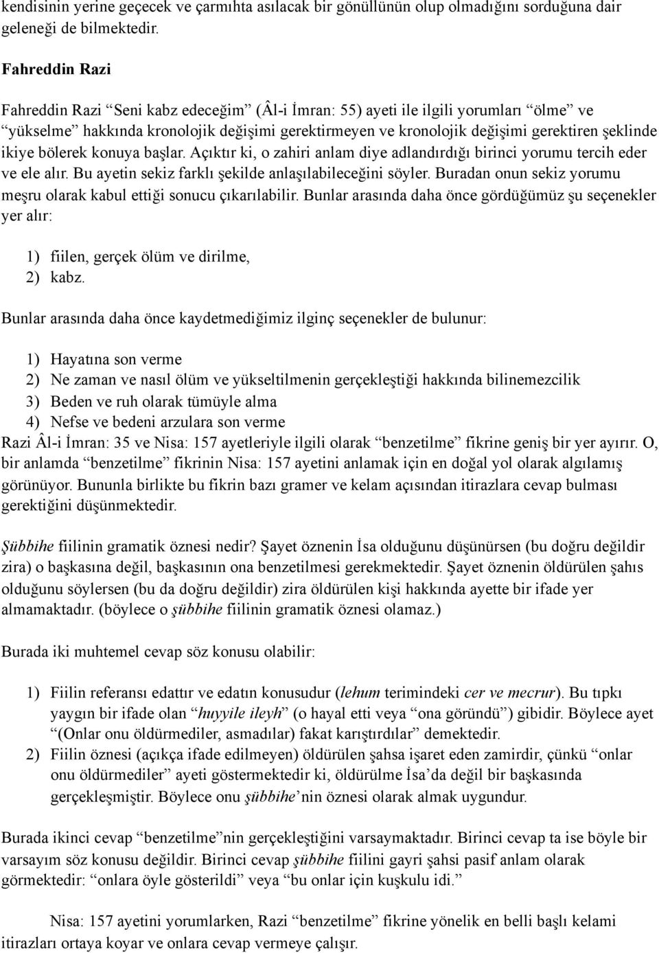 ikiye bölerek konuya başlar. Açıktır ki, o zahiri anlam diye adlandırdığı birinci yorumu tercih eder ve ele alır. Bu ayetin sekiz farklı şekilde anlaşılabileceğini söyler.