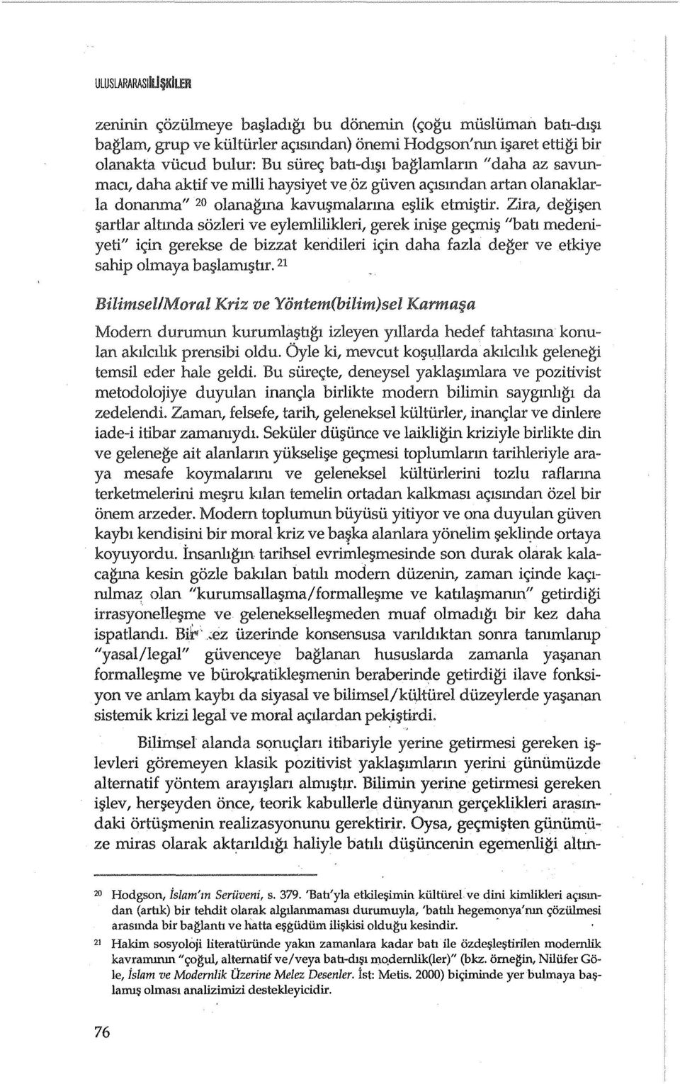 Zira, degi en ~artlar altmda sozleri ve eylemlilikleri, gerek ini~e gec;mi "bah medeniyeti" ic;in gerekse de bizzat kendileri ic;in daha fazla deger ve etkiye sahip olmaya ba lrum~tlr.