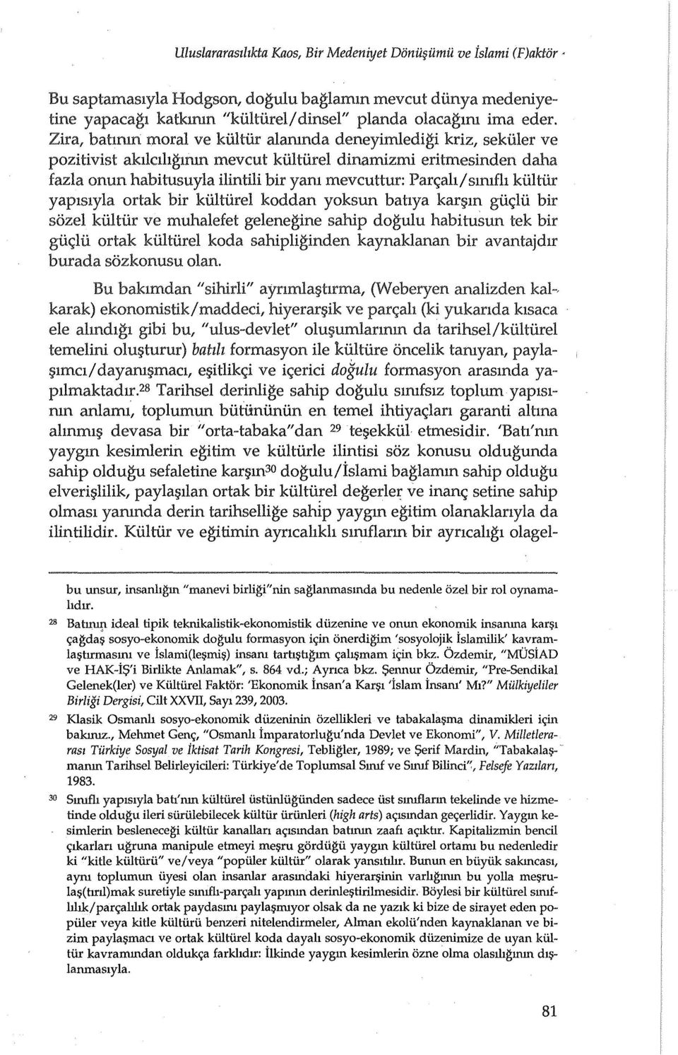 Parc;ah/smlfh kiiltiir yaplslyla ortak bir kiiltiirel koddan yoksun bahya kan,nn giic;lii bir sozel kiiltiir ve muhalefet gelenegine sahip dogulu habitusun tek bir giic;lii ortak kiiltiirel koda