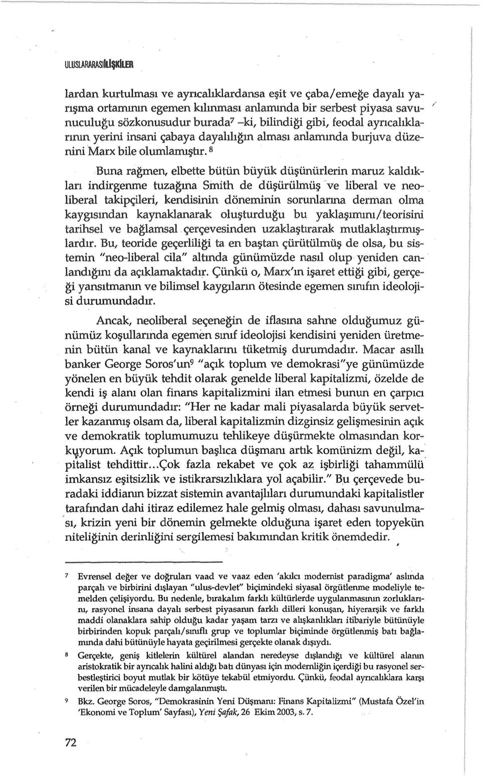 8 Buna ragmen, elbette biitiin biiyiik dii~iiniirlerin maruz kaldlkian indirgenme tuzagma Smith de dii~iiriilmii~ve liberal ve neoliberal takip<;ileri, kendisinin doneminin sorunlarma derman olma