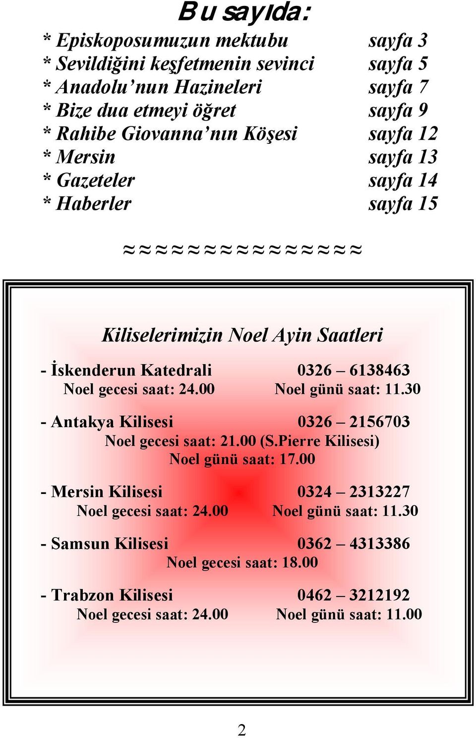 gecesi saat: 24.00 Noel günü saat: 11.30 - Antakya Kilisesi 0326 2156703 Noel gecesi saat: 21.00 (S.Pierre Kilisesi) Noel günü saat: 17.