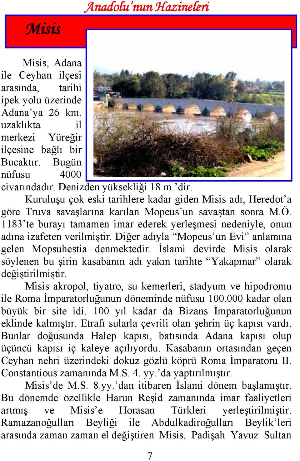 1183 te burayı tamamen imar ederek yerleşmesi nedeniyle, onun adına izafeten verilmiştir. Diğer adıyla Mopeus un Evi anlamına gelen Mopsuhestia denmektedir.