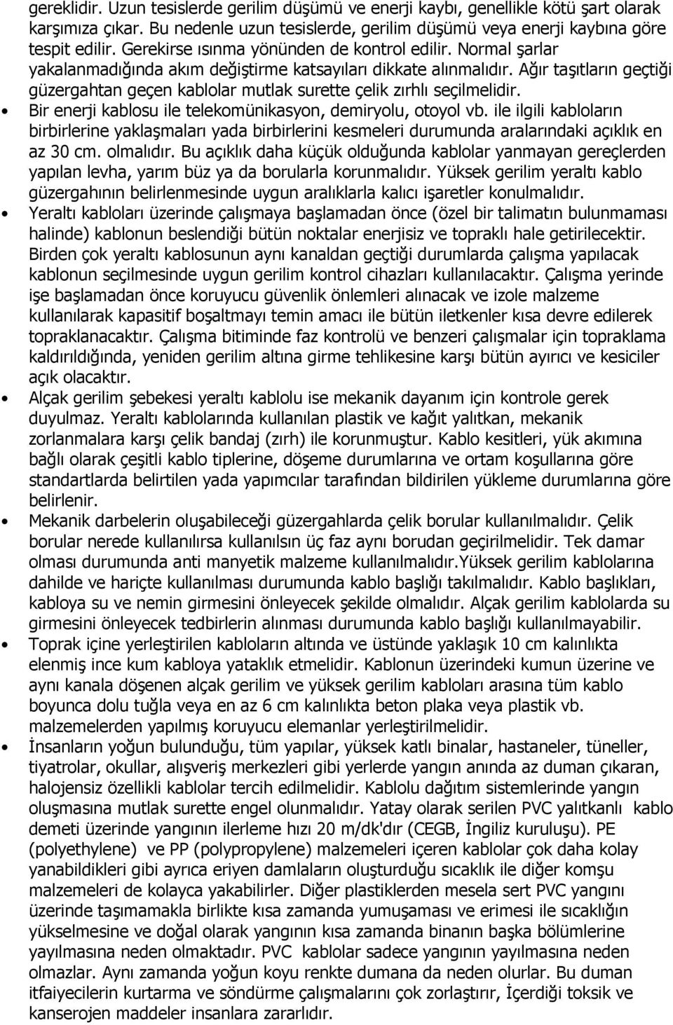 Ağır taşıtların geçtiği güzergahtan geçen kablolar mutlak surette çelik zırhlı seçilmelidir. Bir enerji kablosu ile telekomünikasyon, demiryolu, otoyol vb.