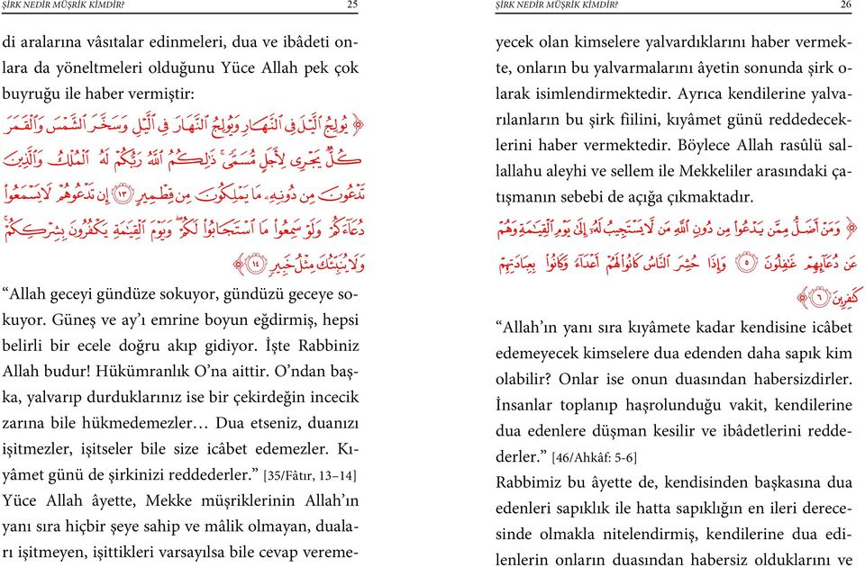 geceyi gündüze sokuyor, gündüzü geceye sokuyor. Güneş ve ay ı emrine boyun eğdirmiş, hepsi belirli bir ecele doğru akıp gidiyor. İşte Rabbiniz Allah budur! Hükümranlık O na aittir.