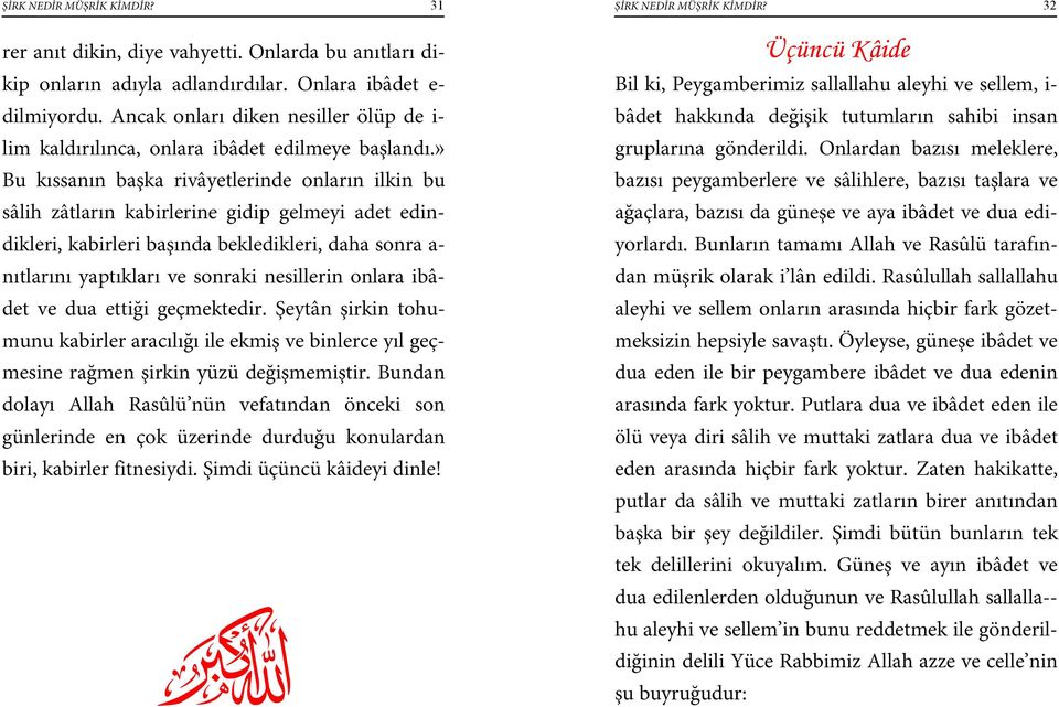 » Bu kıssanın başka rivâyetlerinde onların ilkin bu sâlih zâtların kabirlerine gidip gelmeyi adet edindikleri, kabirleri başında bekledikleri, daha sonra a- nıtlarını yaptıkları ve sonraki nesillerin