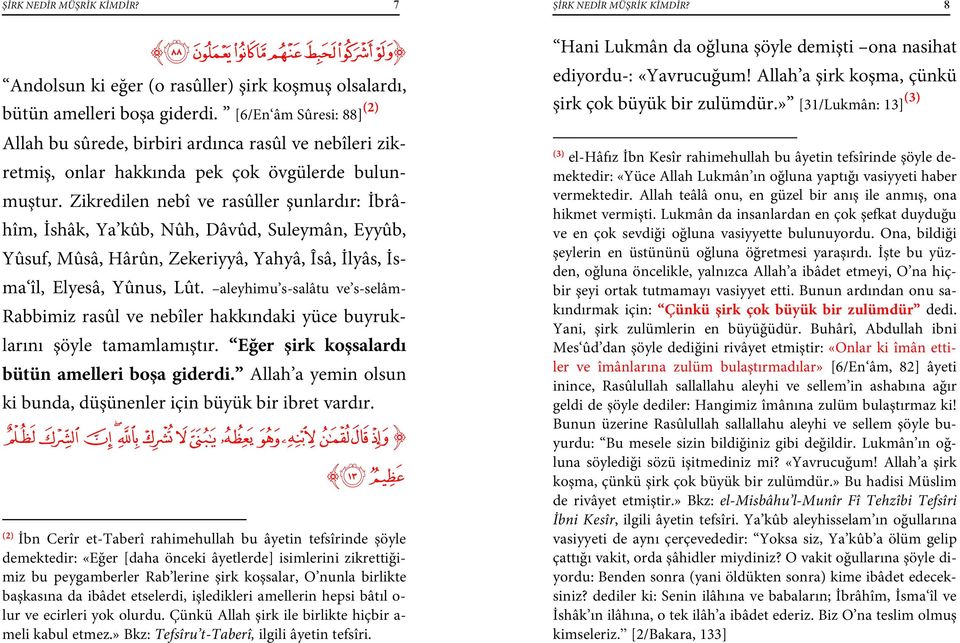 Zikredilen nebî ve rasûller şunlardır: İbrâhîm, İshâk, Ya kûb, Nûh, Dâvûd, Suleymân, Eyyûb, Yûsuf, Mûsâ, Hârûn, Zekeriyyâ, Yahyâ, Îsâ, İlyâs, İsma îl, Elyesâ, Yûnus, Lût.