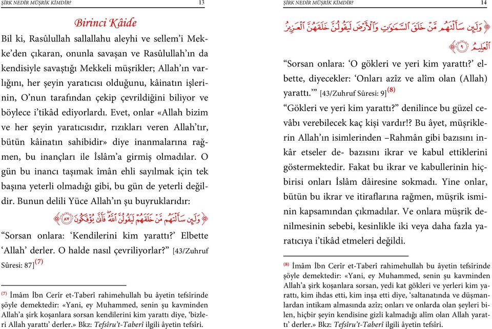 yaratıcısı olduğunu, kâinatın işlerinin, O nun tarafından çekip çevrildiğini biliyor ve böylece i tikâd ediyorlardı.