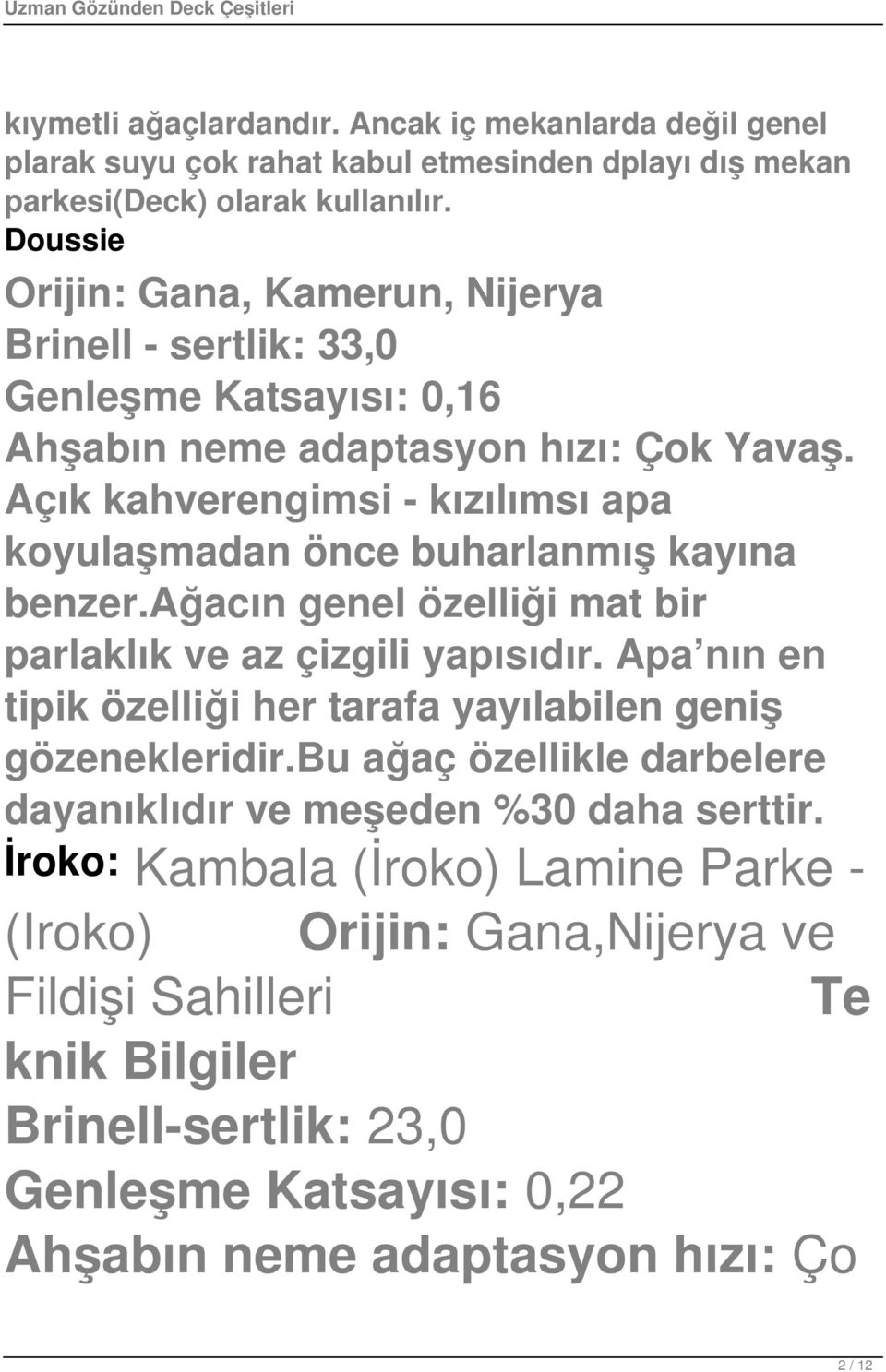 Açık kahverengimsi - kızılımsı apa koyulaşmadan önce buharlanmış kayına benzer.ağacın genel özelliği mat bir parlaklık ve az çizgili yapısıdır.