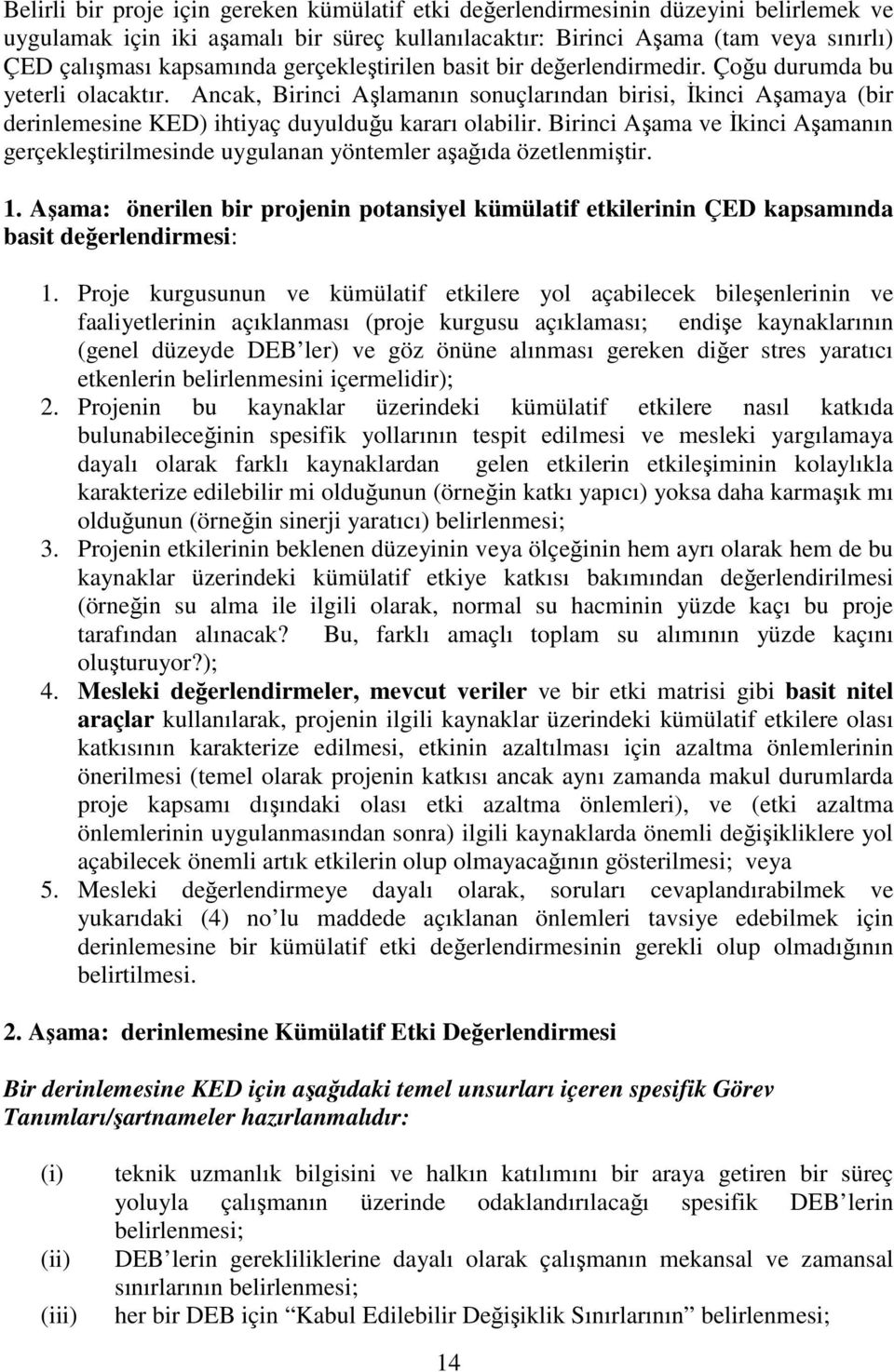 Birinci Aşama ve İkinci Aşamanın gerçekleştirilmesinde uygulanan yöntemler aşağıda özetlenmiştir. 1.