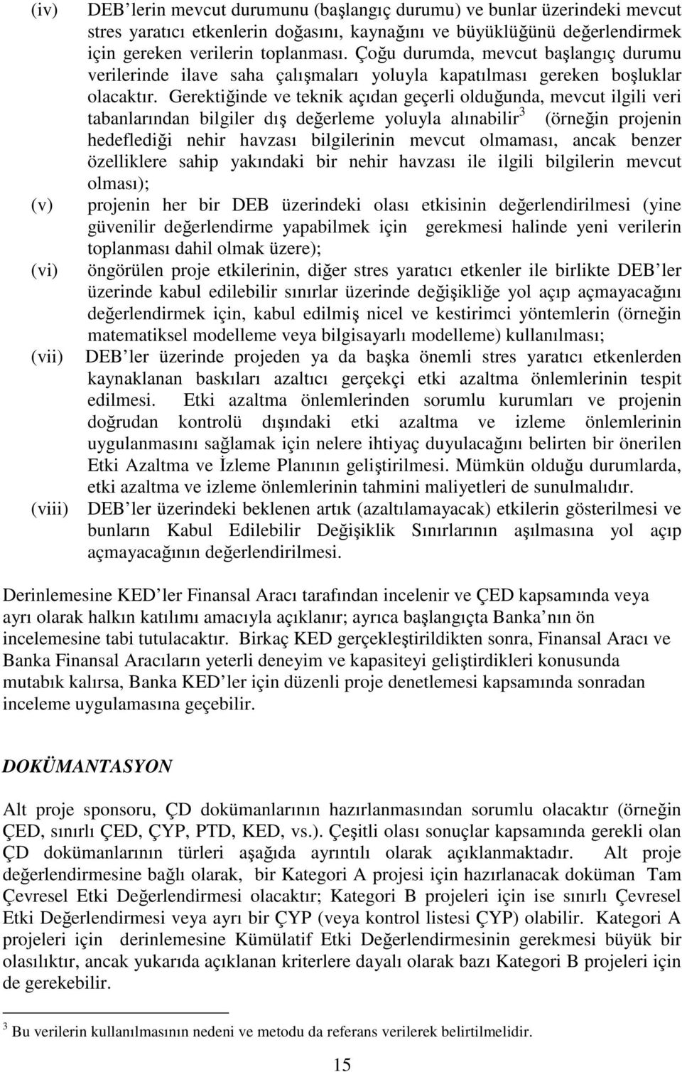 Gerektiğinde ve teknik açıdan geçerli olduğunda, mevcut ilgili veri tabanlarından bilgiler dış değerleme yoluyla alınabilir 3 (örneğin projenin hedeflediği nehir havzası bilgilerinin mevcut olmaması,