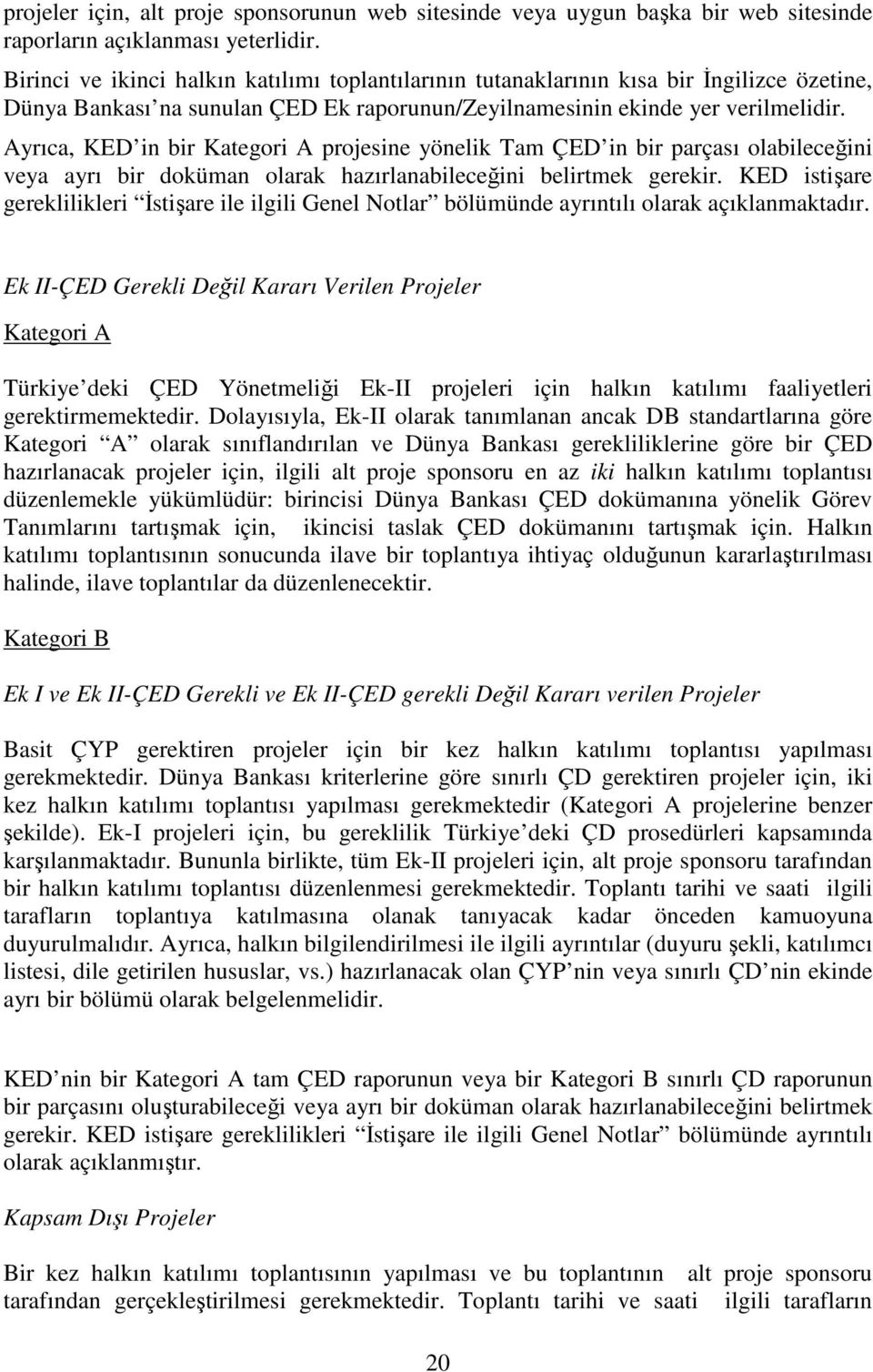 Ayrıca, KED in bir Kategori A projesine yönelik Tam ÇED in bir parçası olabileceğini veya ayrı bir doküman olarak hazırlanabileceğini belirtmek gerekir.