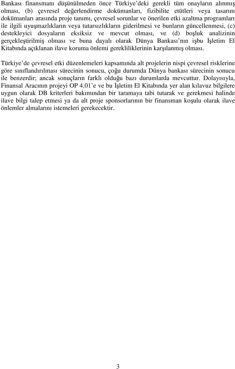 ve (d) boşluk analizinin gerçekleştirilmiş olması ve buna dayalı olarak Dünya Bankası nın işbu İşletim El Kitabında açıklanan ilave koruma önlemi gerekliliklerinin karşılanmış olması.