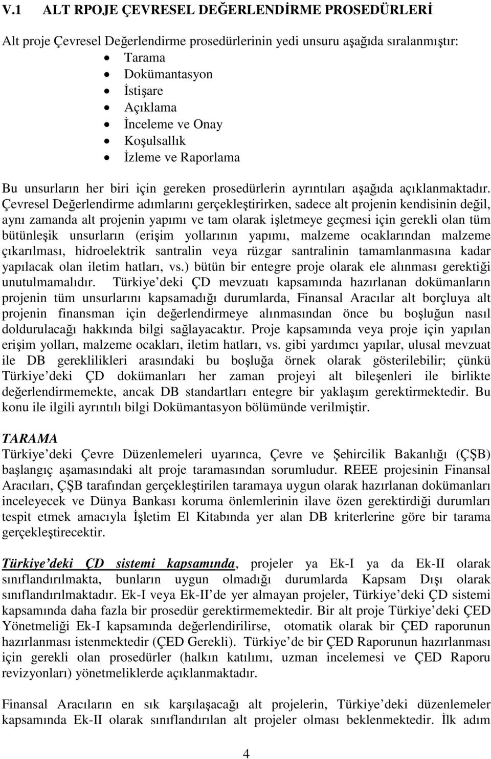 Çevresel Değerlendirme adımlarını gerçekleştirirken, sadece alt projenin kendisinin değil, aynı zamanda alt projenin yapımı ve tam olarak işletmeye geçmesi için gerekli olan tüm bütünleşik unsurların