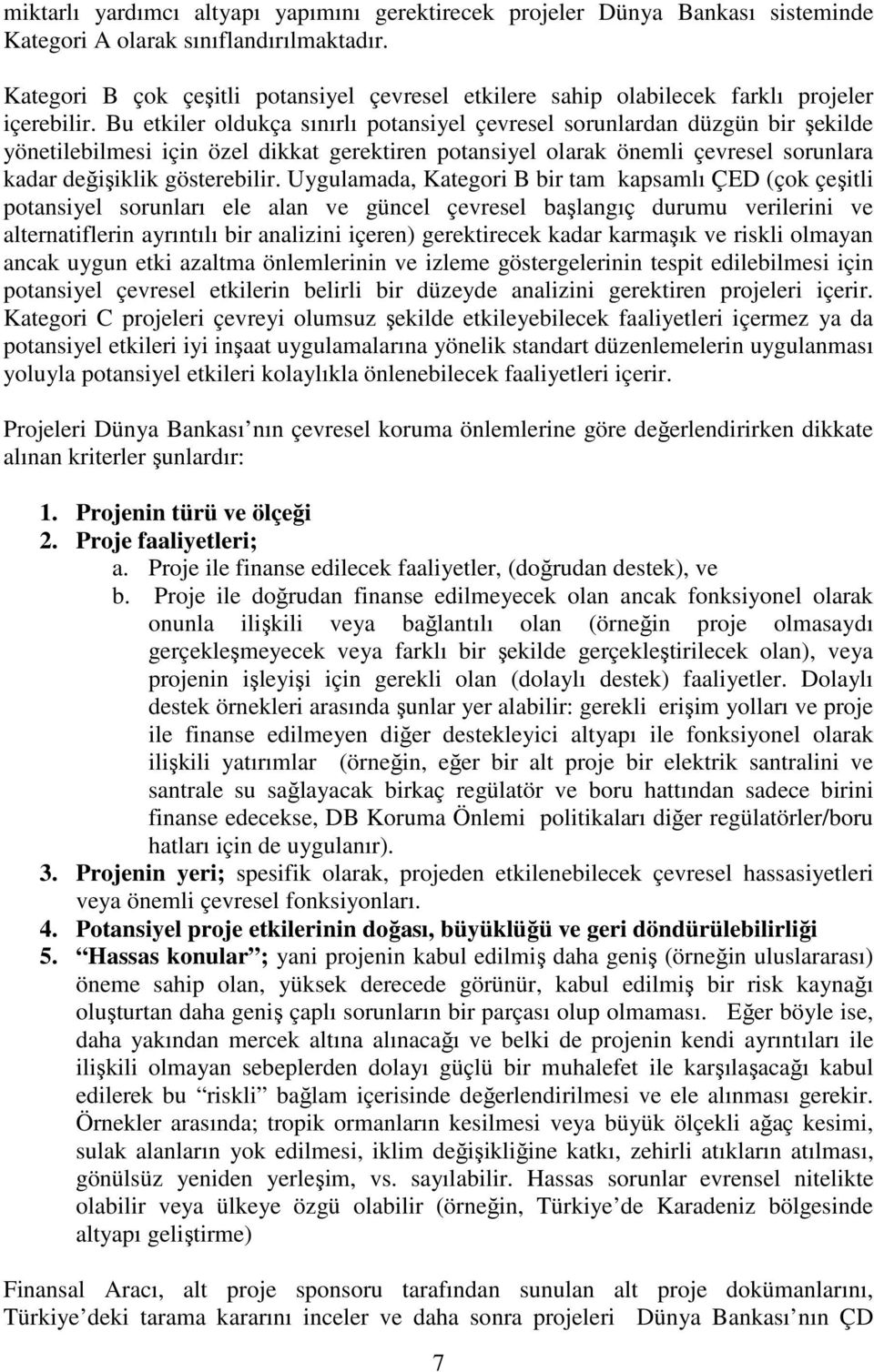 Bu etkiler oldukça sınırlı potansiyel çevresel sorunlardan düzgün bir şekilde yönetilebilmesi için özel dikkat gerektiren potansiyel olarak önemli çevresel sorunlara kadar değişiklik gösterebilir.