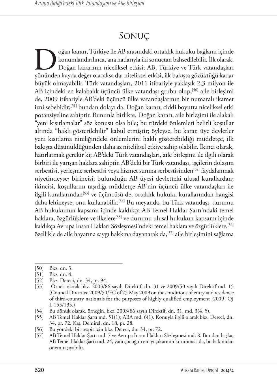 Türk vatandaşları, 2011 itibariyle yaklaşık 2,3 milyon ile AB içindeki en kalabalık üçüncü ülke vatandaşı grubu olup; [50] aile birleşimi de, 2009 itibariyle AB deki üçüncü ülke vatandaşlarının bir