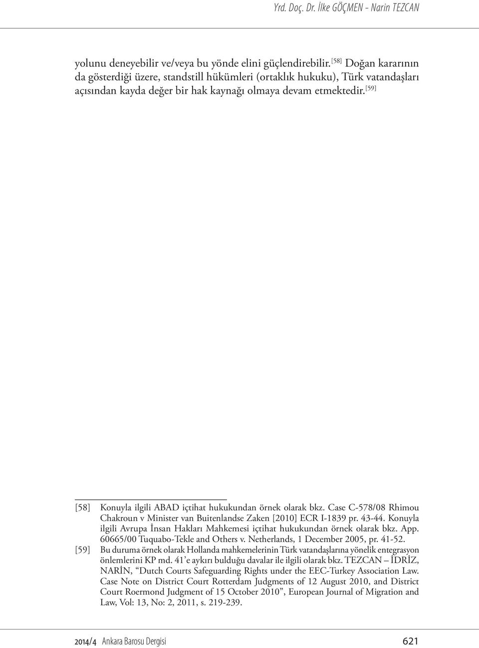 [59] [58] Konuyla ilgili ABAD içtihat hukukundan örnek olarak bkz. Case C-578/08 Rhimou Chakroun v Minister van Buitenlandse Zaken [2010] ECR I-1839 pr. 43-44.