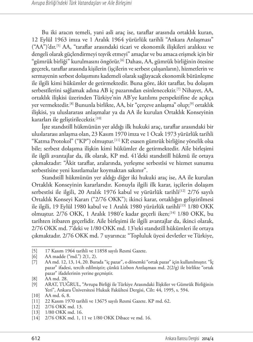 [5] AA, taraflar arasındaki ticari ve ekonomik ilişkileri aralıksız ve dengeli olarak güçlendirmeyi teşvik etmeyi amaçlar ve bu amaca erişmek için bir gümrük birliği kurulmasını öngörür.