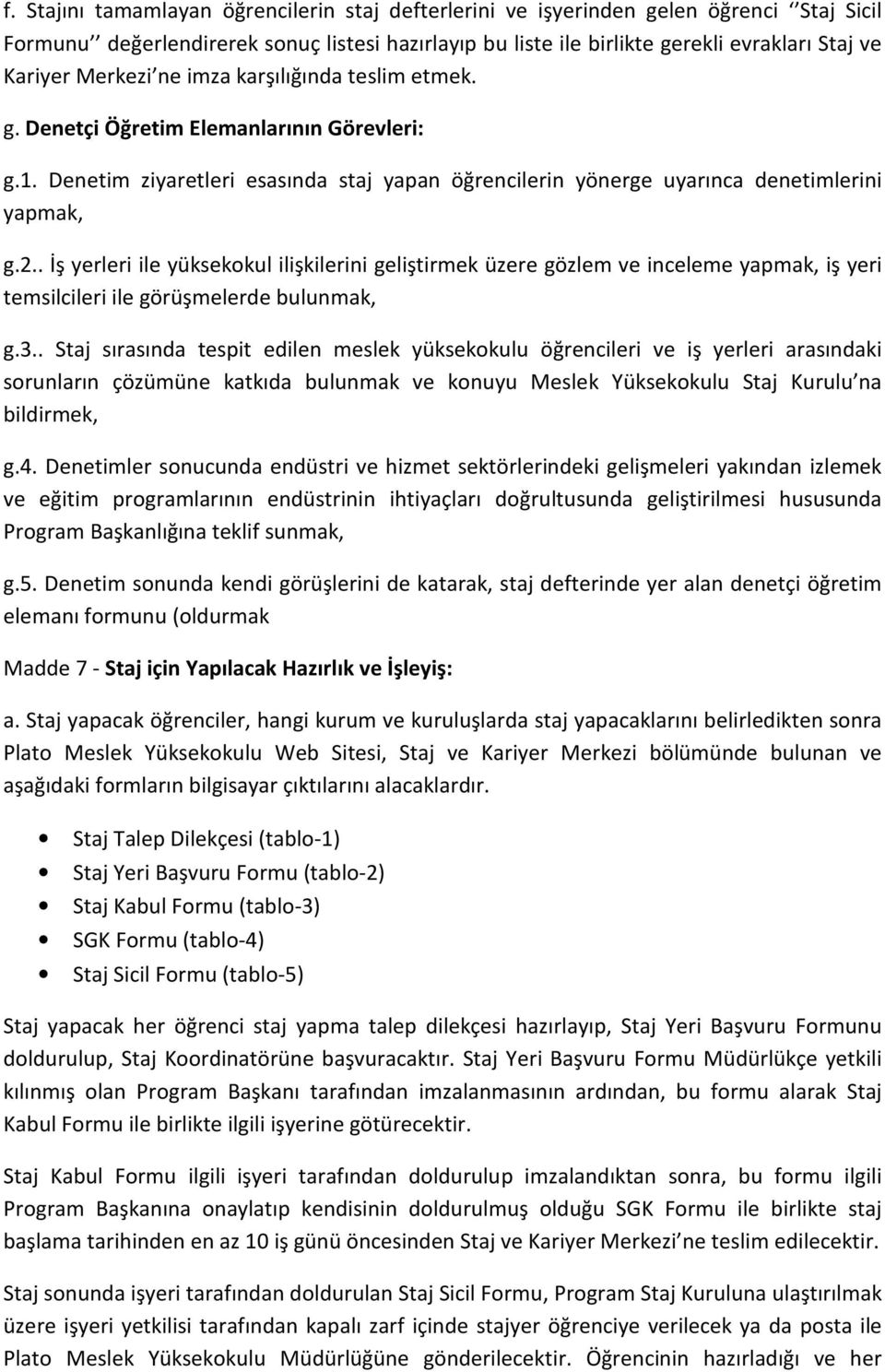 . İş yerleri ile yüksekokul ilişkilerini geliştirmek üzere gözlem ve inceleme yapmak, iş yeri temsilcileri ile görüşmelerde bulunmak, g.3.