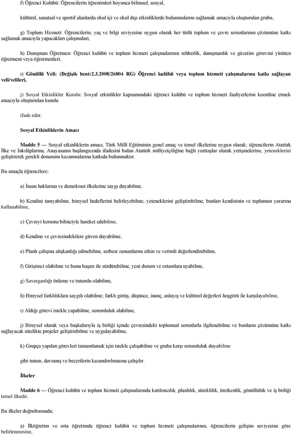 kulübü ve toplum hizmeti çalışmalarının rehberlik, danışmanlık ve gözetim görevini yürüten öğretmeni veya öğretmenleri, ı) Gönüllü Veli: (Değişik bent:2.3.