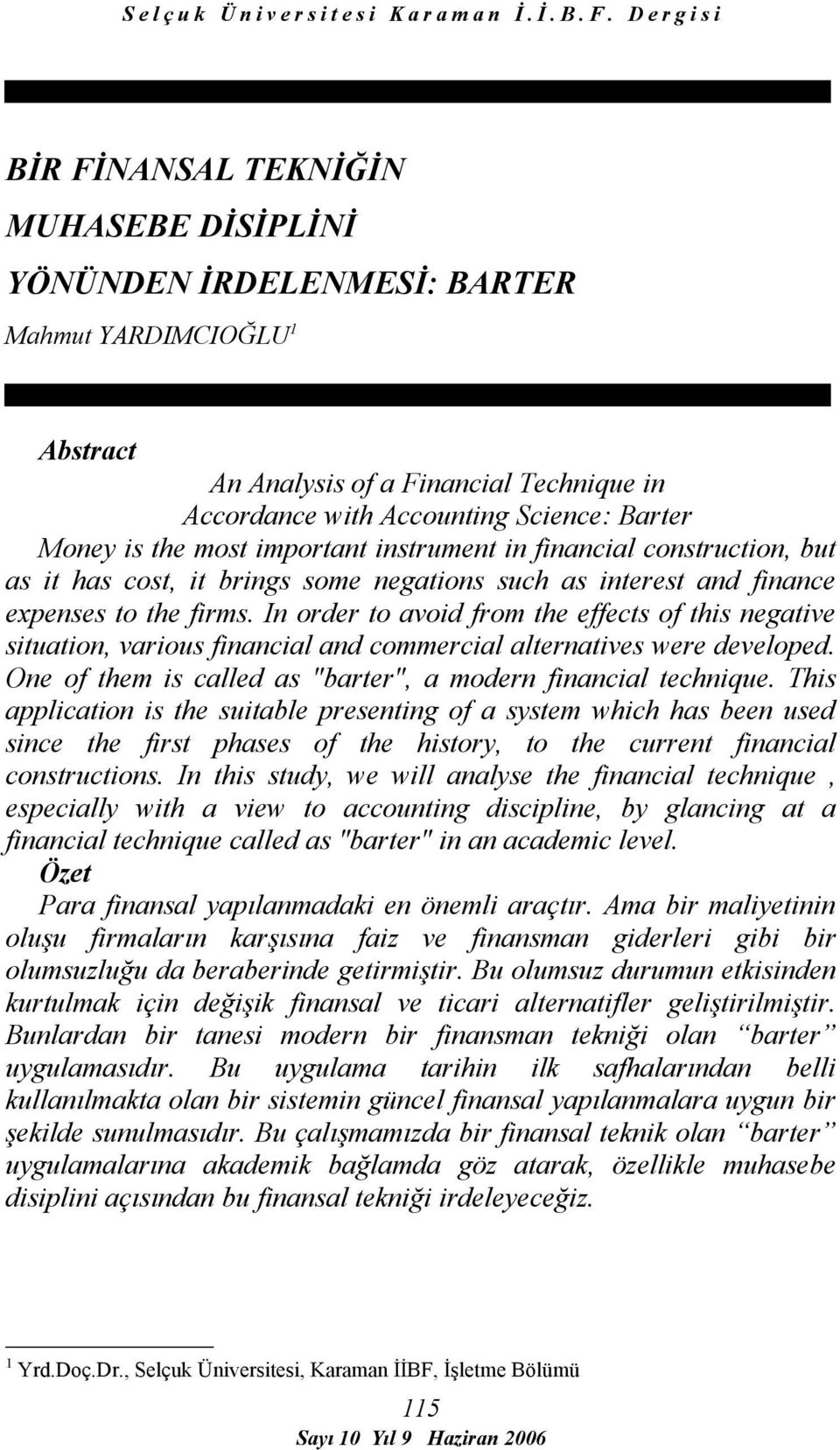 In order to avoid from the effects of this negative situation, various financial and commercial alternatives were developed. One of them is called as "barter", a modern financial technique.