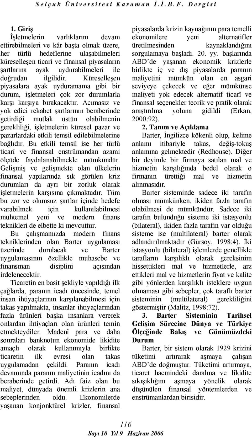 Acımasız ve yok edici rekabet şartlarının beraberinde getirdiği mutlak üstün olabilmenin gerekliliği, işletmelerin küresel pazar ve pazarlardaki etkili temsil edilebilmelerine bağlıdır.