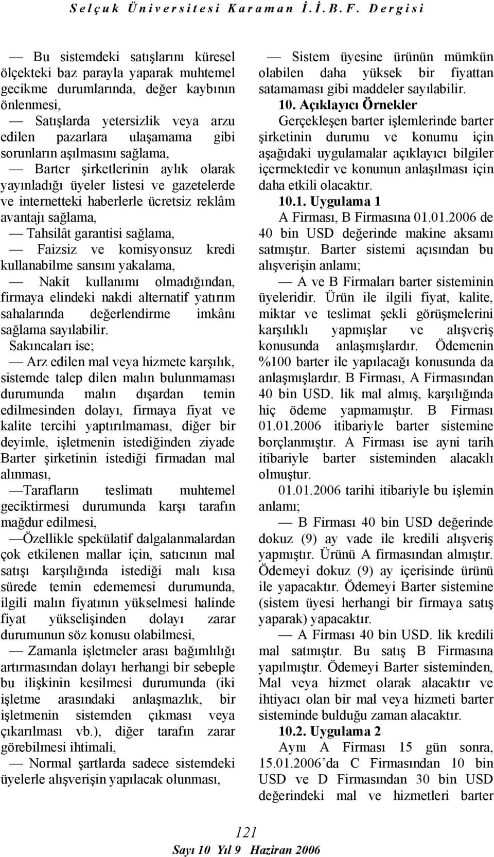 komisyonsuz kredi kullanabilme sansını yakalama, Nakit kullanımı olmadığından, firmaya elindeki nakdi alternatif yatırım sahalarında değerlendirme imkânı sağlama sayılabilir.