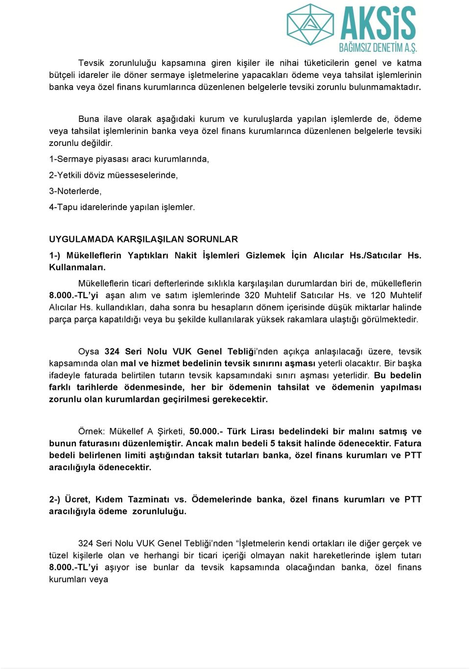 Buna ilave olarak aşağıdaki kurum ve kuruluşlarda yapılan işlemlerde de, ödeme veya tahsilat işlemlerinin banka veya özel finans kurumlarınca düzenlenen belgelerle tevsiki zorunlu değildir.