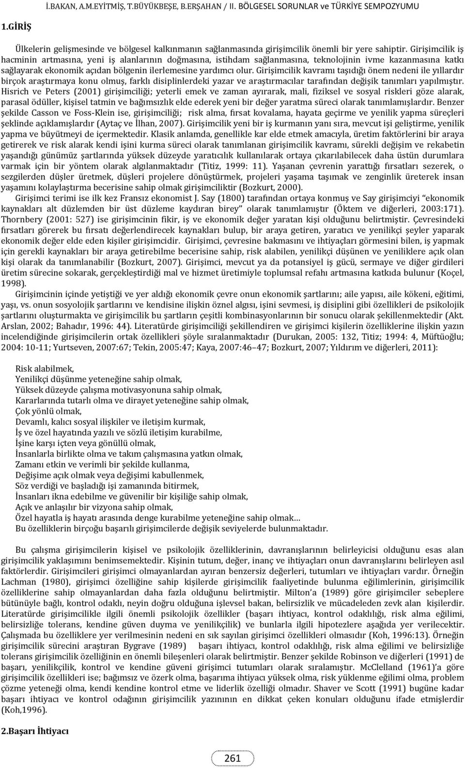 Girişimcilik kavramı taşıdığı önem nedeni ile yıllardır birçok araştırmaya konu olmuş, farklı disiplinlerdeki yazar ve araştırmacılar tarafından değişik tanımları yapılmıştır.