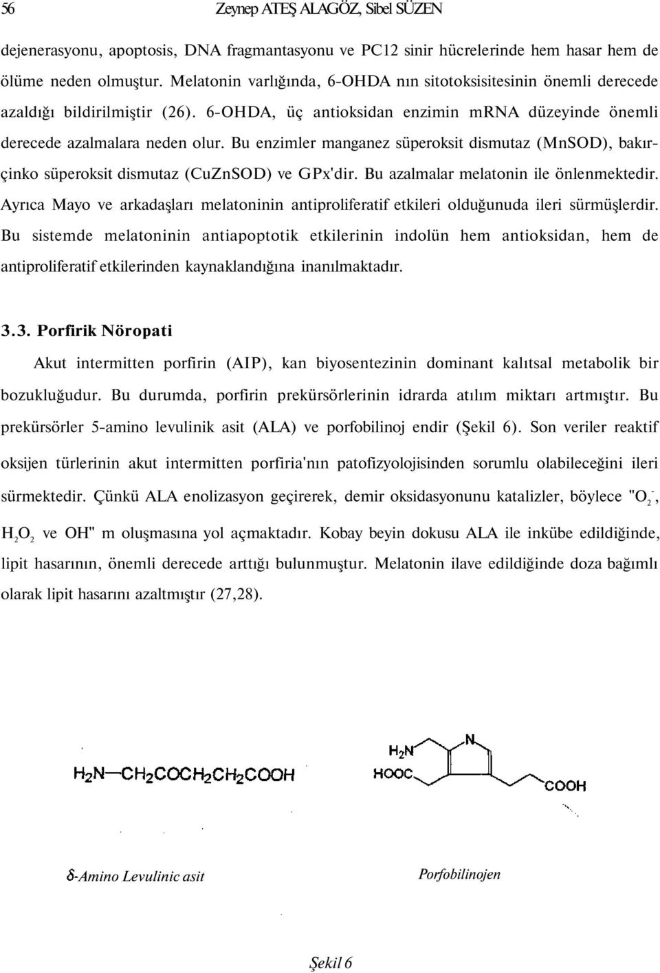 Bu enzimler manganez süperoksit dismutaz (MnSOD), bakırçinko süperoksit dismutaz (CuZnSOD) ve GPx'dir. Bu azalmalar melatonin ile önlenmektedir.