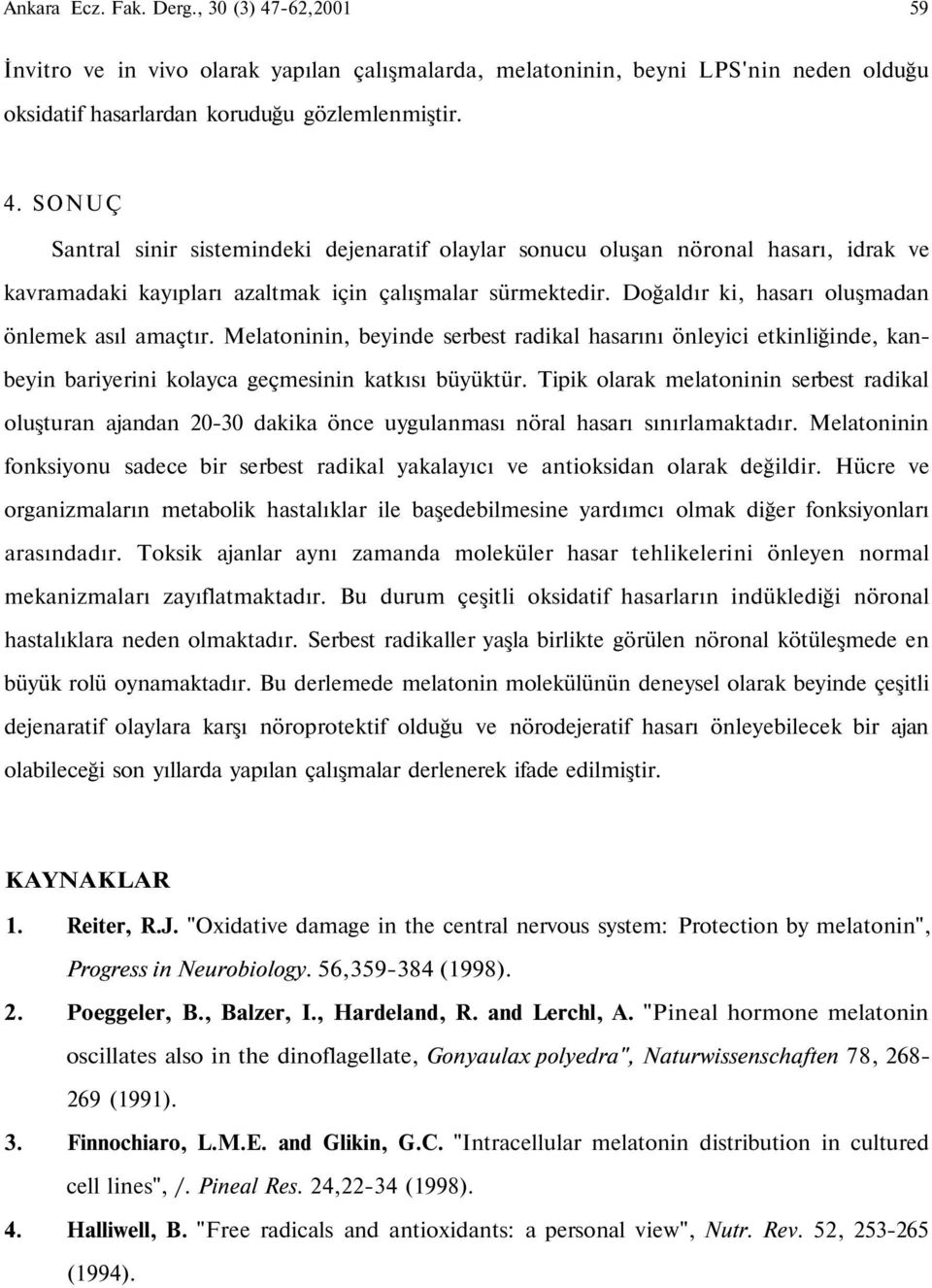 Tipik olarak melatoninin serbest radikal oluşturan ajandan 20-30 dakika önce uygulanması nöral hasarı sınırlamaktadır.