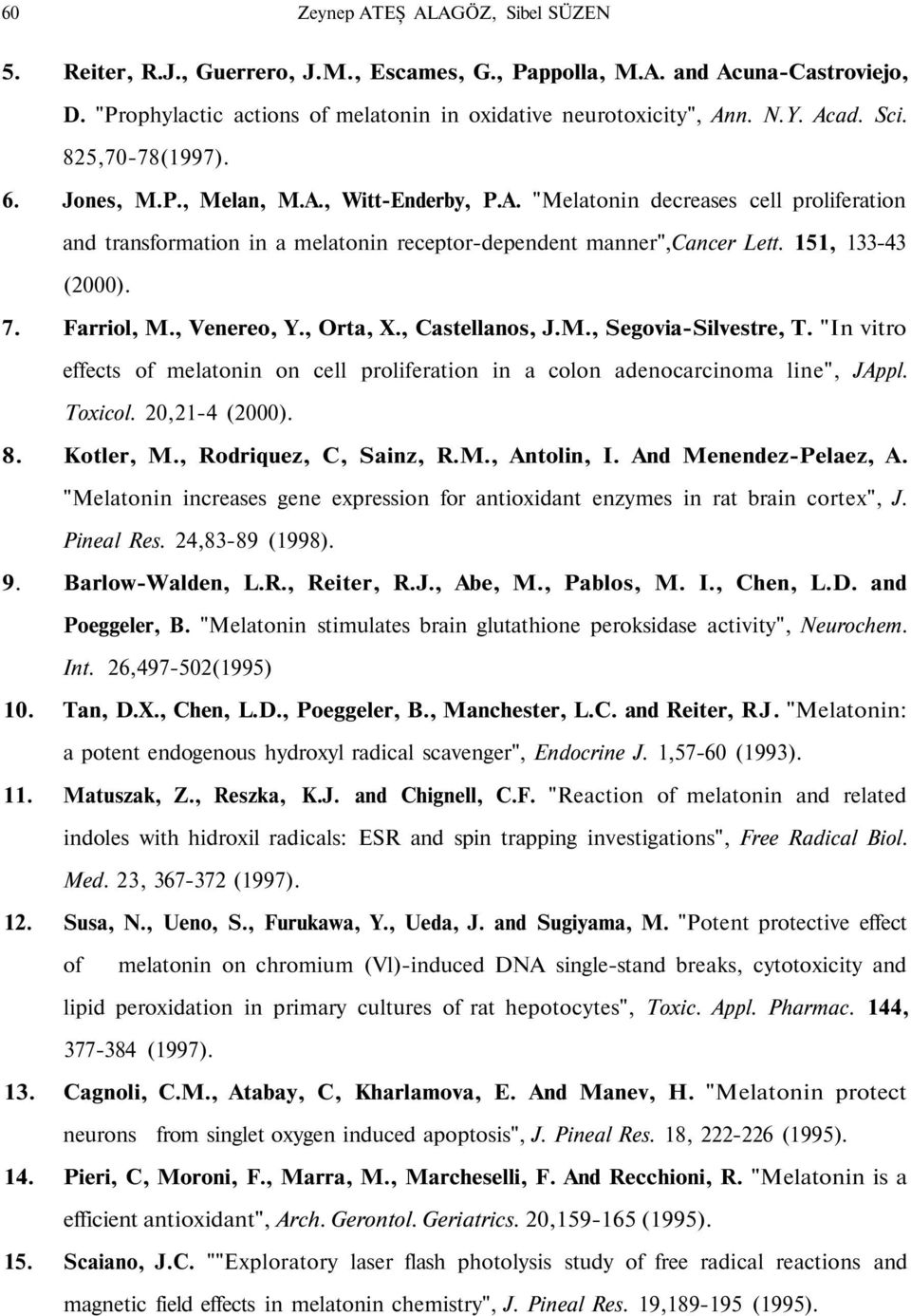 151, 133-43 (2000). 7. Farriol, M., Venereo, Y., Orta, X., Castellanos, J.M., Segovia-Silvestre, T. "In vitro effects of melatonin on cell proliferation in a colon adenocarcinoma line", JAppl.