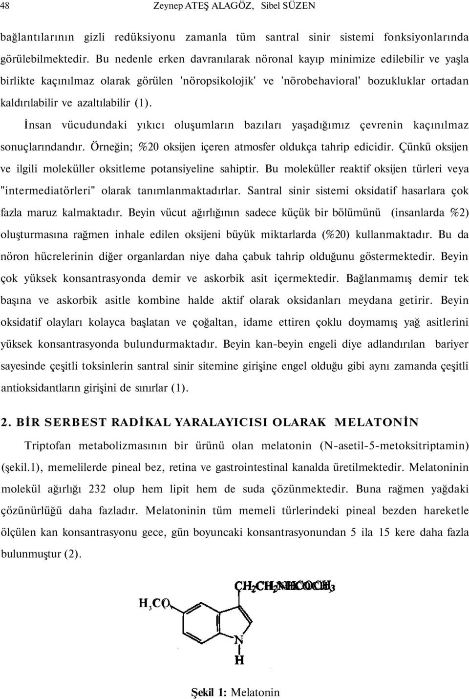 (1). İnsan vücudundaki yıkıcı oluşumların bazıları yaşadığımız çevrenin kaçınılmaz sonuçlarındandır. Örneğin; %20 oksijen içeren atmosfer oldukça tahrip edicidir.