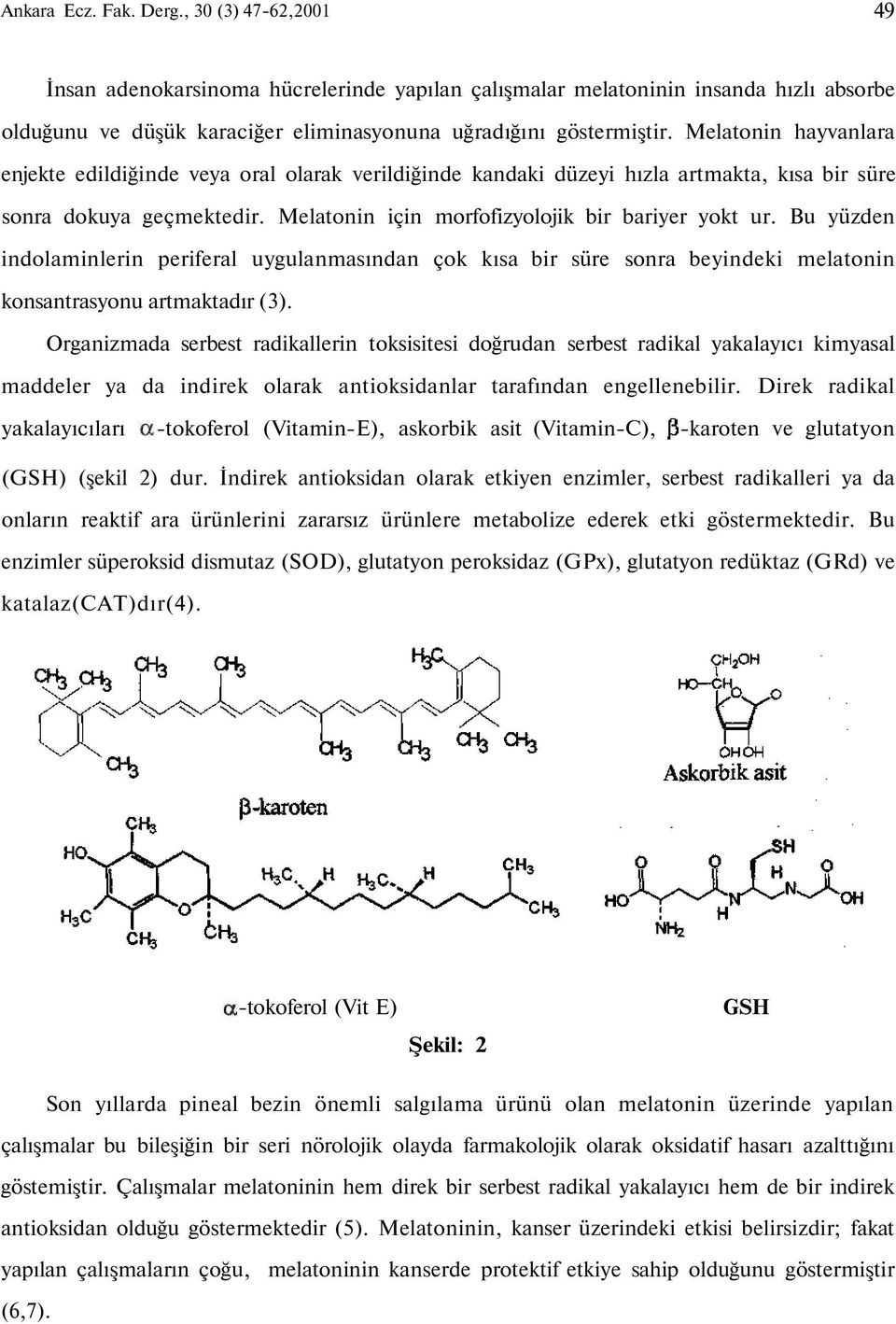 Bu yüzden indolaminlerin periferal uygulanmasından çok kısa bir süre sonra beyindeki melatonin konsantrasyonu artmaktadır (3).