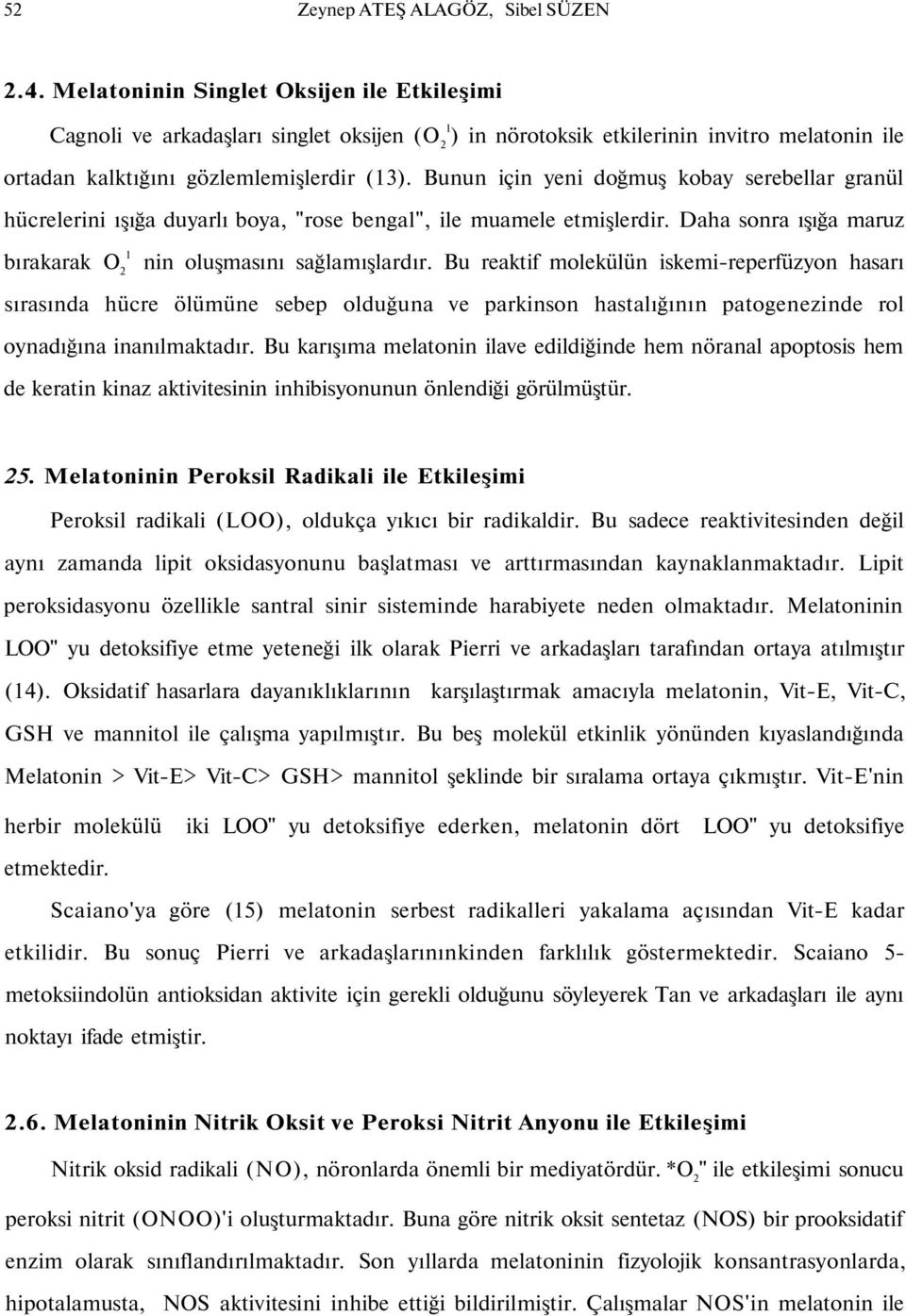 Bunun için yeni doğmuş kobay serebellar granül hücrelerini ışığa duyarlı boya, "rose bengal", ile muamele etmişlerdir. Daha sonra ışığa maruz bırakarak O 2 1 nin oluşmasını sağlamışlardır.