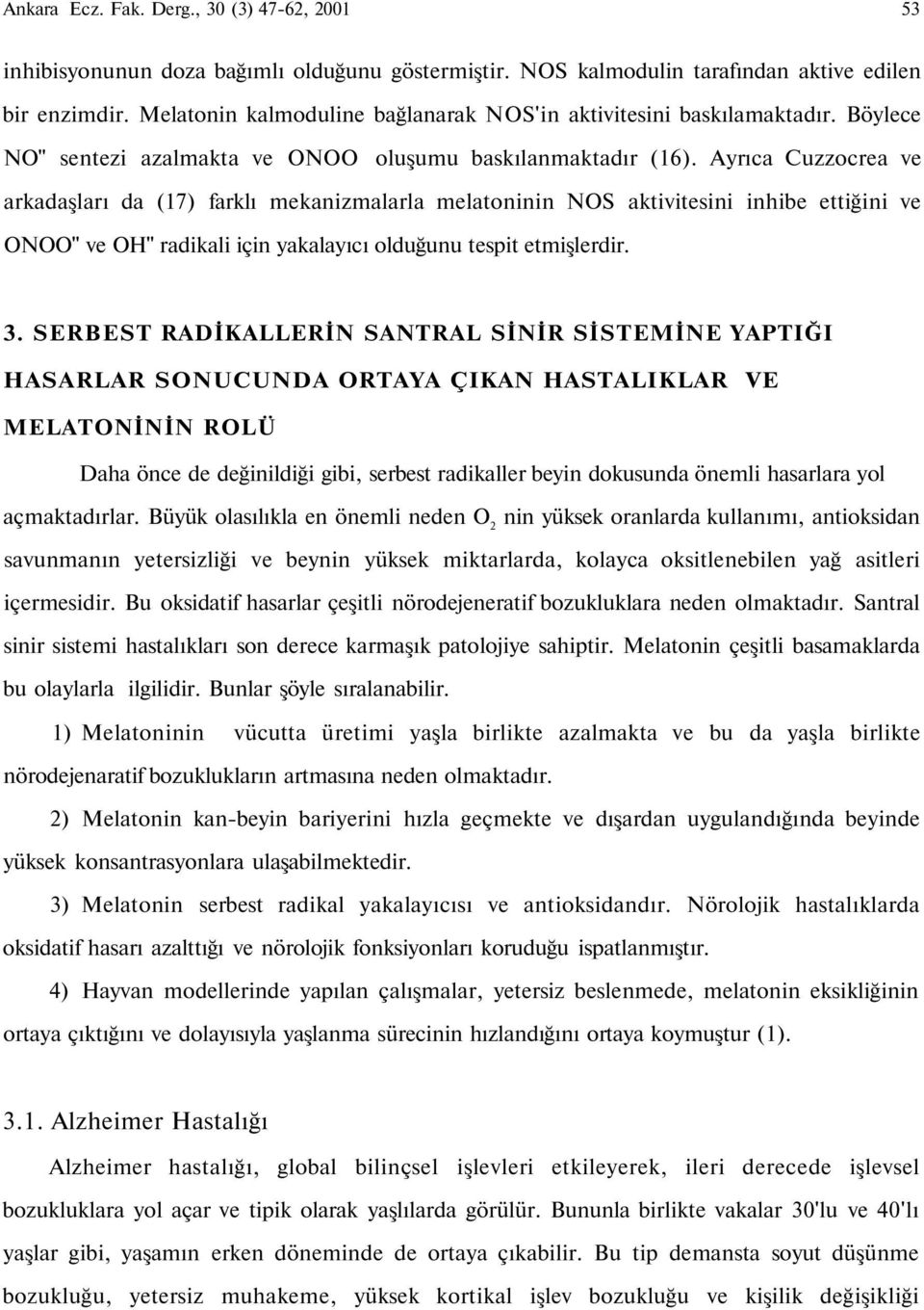 Ayrıca Cuzzocrea ve arkadaşları da (17) farklı mekanizmalarla melatoninin NOS aktivitesini inhibe ettiğini ve ONOO" ve OH" radikali için yakalayıcı olduğunu tespit etmişlerdir. 3.