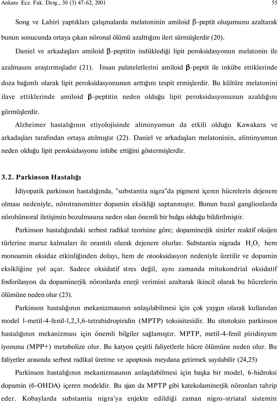 Daniel ve arkadaşları amiloid -peptitin indüklediği lipit peroksidasyonun melatonin ile azalmasını araştırmışladır (21).