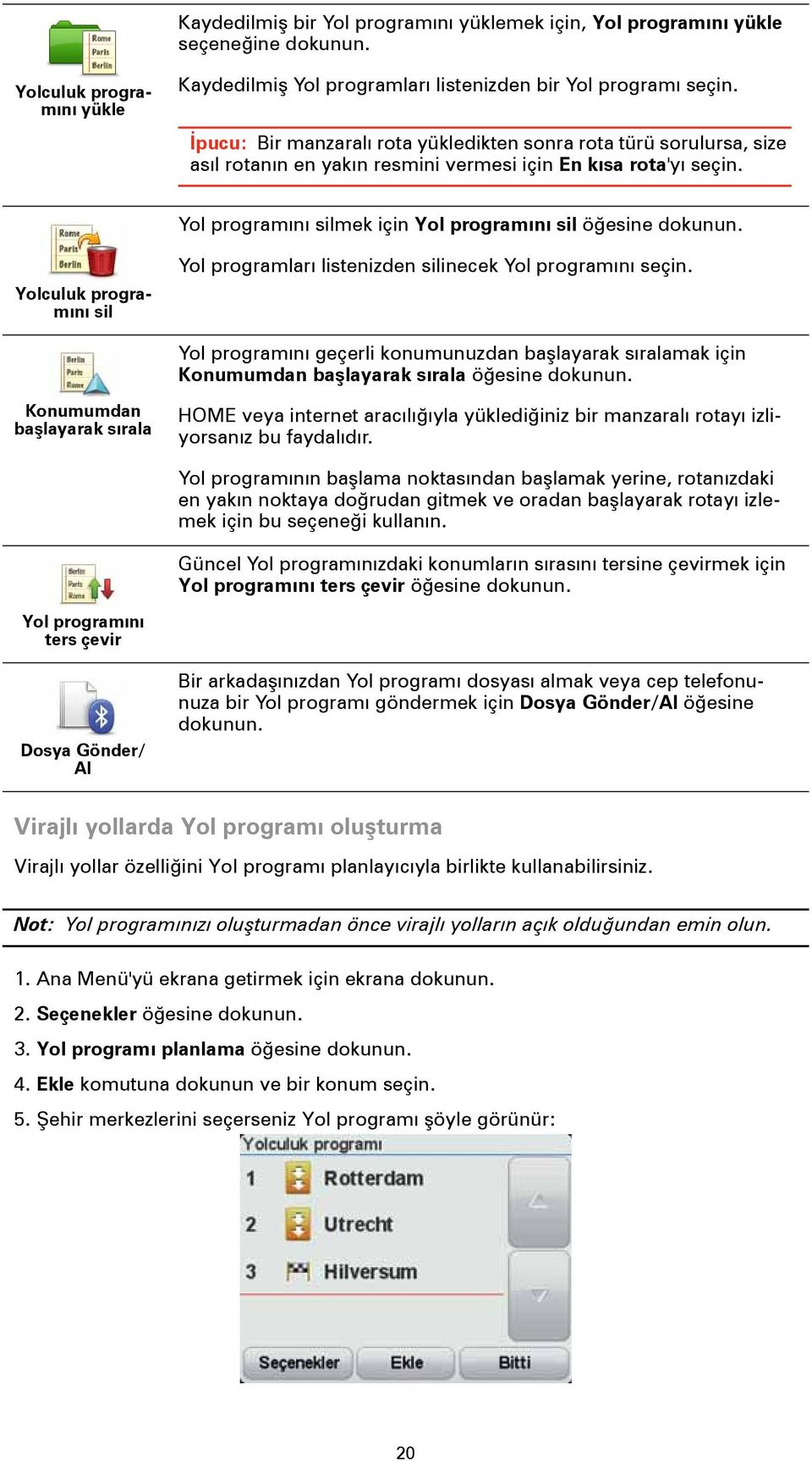 Yolculuk programını sil Yol programları listenizden silinecek Yol programını seçin. Yol programını geçerli konumunuzdan başlayarak sıralamak için Konumumdan başlayarak sırala öğesine dokunun.