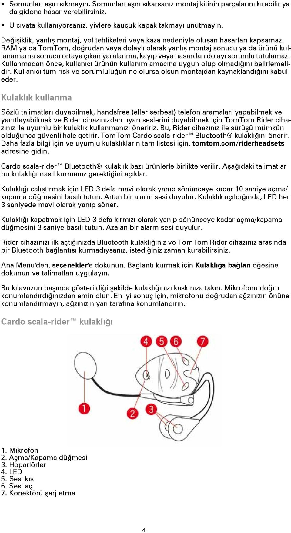 RAM ya da TomTom, doğrudan veya dolaylı olarak yanlış montaj sonucu ya da ürünü kullanamama sonucu ortaya çıkan yaralanma, kayıp veya hasardan dolayı sorumlu tutulamaz.