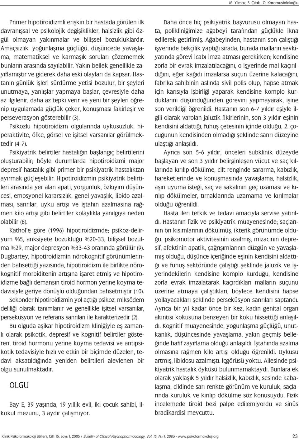 Amaçs zl k, yo unlaflma güçlü ü, düflüncede yavafllama, matematiksel ve karmafl k sorular çözememek bunlar n aras nda say labilir.