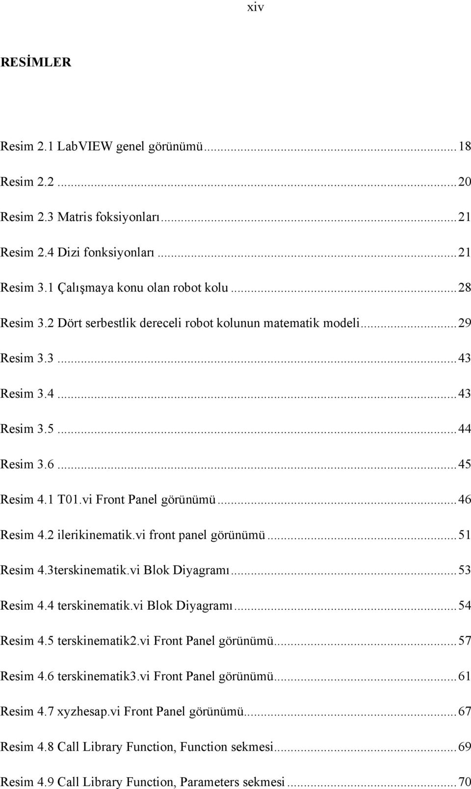 vi front panel görünümü... 51 Resim 4.3terskinematik.vi Blok Diyagramı... 53 Resim 4.4 terskinematik.vi Blok Diyagramı... 54 Resim 4.5 terskinematik2.vi Front Panel görünümü... 57 Resim 4.