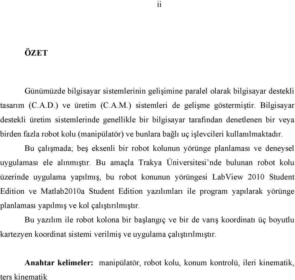 Bu çalışmada; beş eksenli bir robot kolunun yörünge planlaması ve deneysel uygulaması ele alınmıştır.