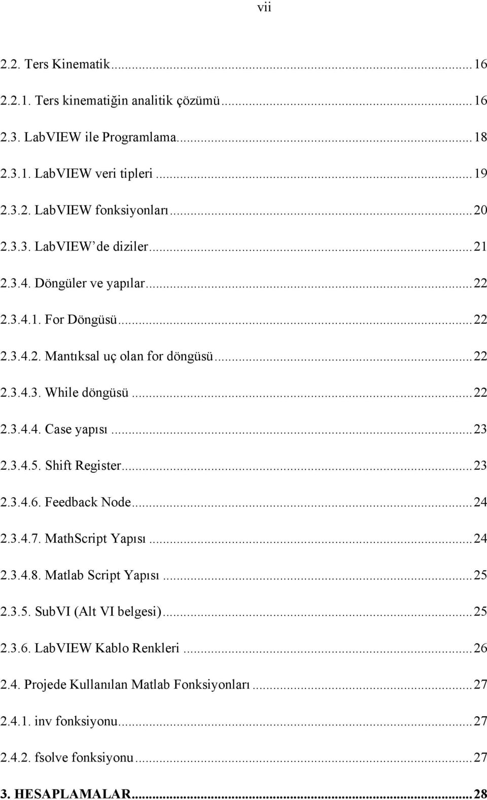 .. 23 2.3.4.5. Shift Register... 23 2.3.4.6. Feedback Node... 24 2.3.4.7. MathScript Yapısı... 24 2.3.4.8. Matlab Script Yapısı... 25 2.3.5. SubVI (Alt VI belgesi)... 25 2.3.6. LabVIEW Kablo Renkleri.