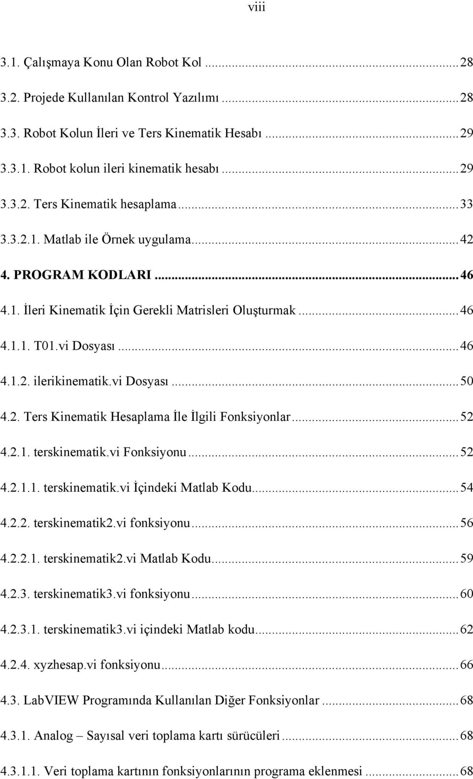 2. Ters Kinematik Hesaplama İle İlgili Fonksiyonlar... 52 4.2.1. terskinematik.vi Fonksiyonu... 52 4.2.1.1. terskinematik.vi İçindeki Matlab Kodu... 54 4.2.2. terskinematik2.vi fonksiyonu... 56 4.2.2.1. terskinematik2.vi Matlab Kodu.