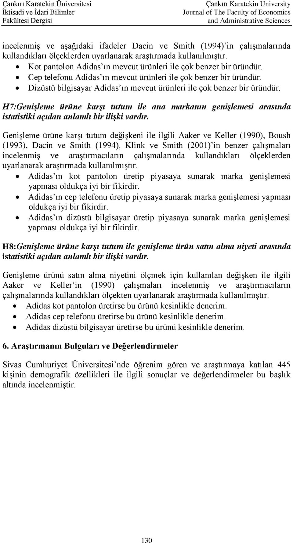 Dizüstü bilgisayar Adidas ın mevcut ürünleri ile çok benzer bir üründür. H7:Genişleme ürüne karşı tutum ile ana markanın genişlemesi arasında istatistiki açıdan anlamlı bir ilişki vardır.