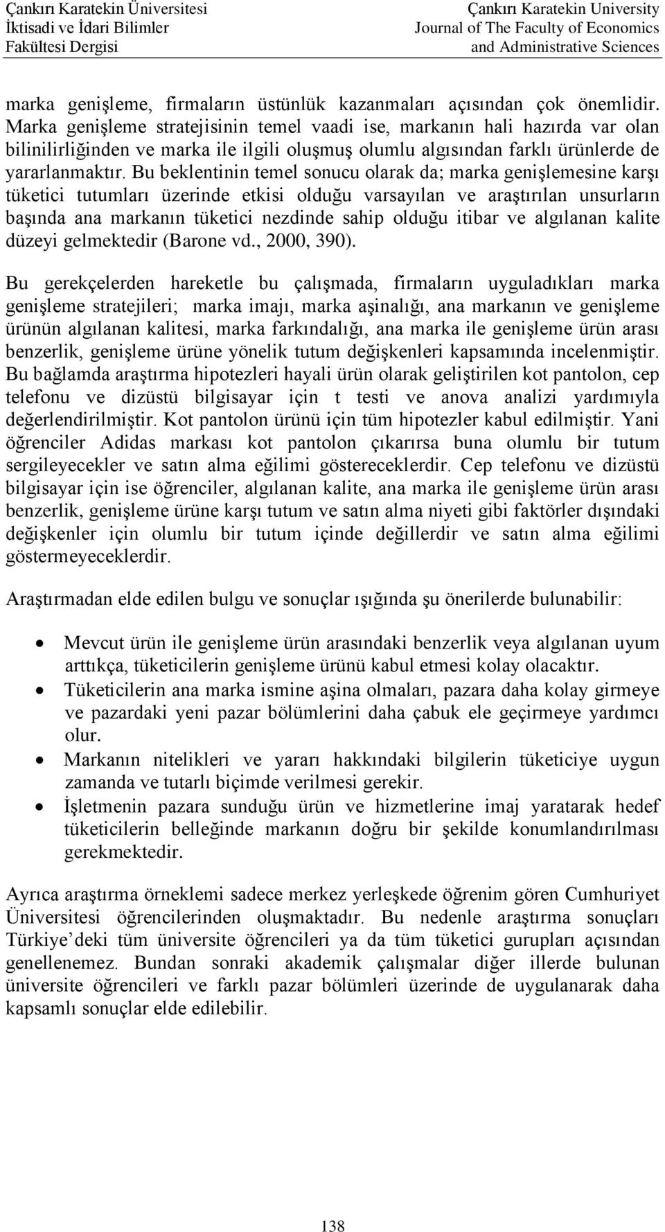 Bu beklentinin temel sonucu olarak da; marka genişlemesine karşı tüketici tutumları üzerinde etkisi olduğu varsayılan ve araştırılan unsurların başında ana markanın tüketici nezdinde sahip olduğu